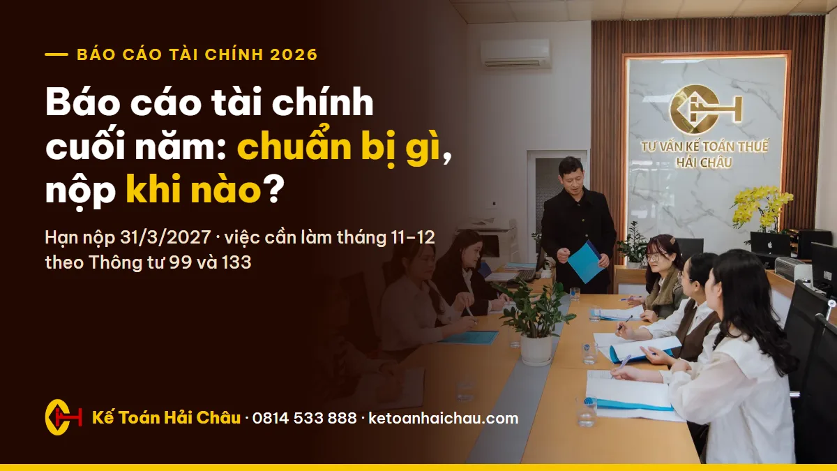 Báo cáo tài chính cuối năm 2026: chuẩn bị gì, hạn nộp khi nào?