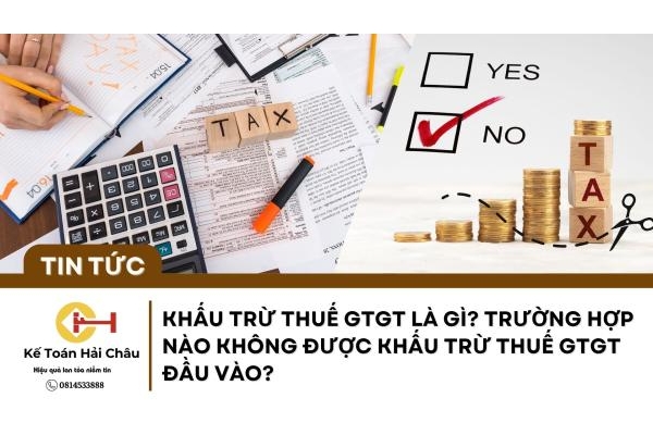 Khấu Trừ Thuế GTGT Là Gì? Trường Hợp Nào Không Được Khấu Trừ Thuế GTGT Đầu Vào? Khấu Trừ Thuế GTGT Là Gì? Trường Hợp Nào Không Được Khấu Trừ Thuế GTGT Đầu Vào?